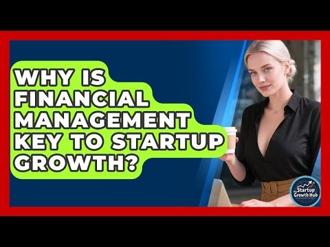 Why Is Financial Management Key To Startup Growth? - The Startup Growth Hub