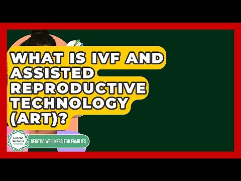 What Is IVF And Assisted Reproductive Technology (ART)? - Genetic Wellness for Families