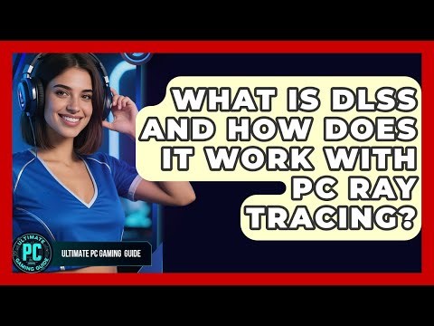 What Is DLSS And How Does It Work With PC Ray Tracing? - Ultimate PC Gaming Guide