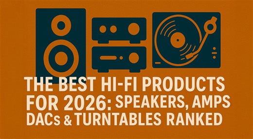 The Best Hi-Fi Products For 2026: Speakers, Amps, DACs & Turntables Ranked
