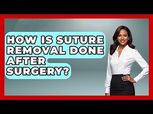 How Is Suture Removal Done After Surgery? - After Surgery Clarity