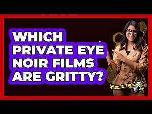 Which Private Eye Noir Films Are Gritty? - The Crime Reel