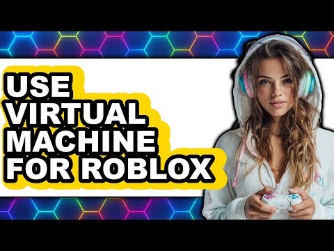 How to Use Virtual Machine for Roblox - Step by Step