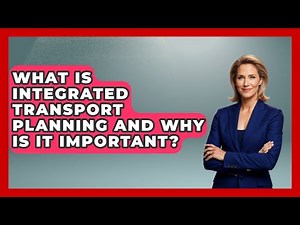 What Is Integrated Transport Planning And Why Is It Important? - The Geography Atlas