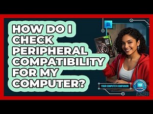How Do I Check Peripheral Compatibility For My Computer? - Your Computer Companion