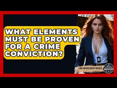 What Elements Must Be Proven For A Crime Conviction? - Law Enforcement Insider