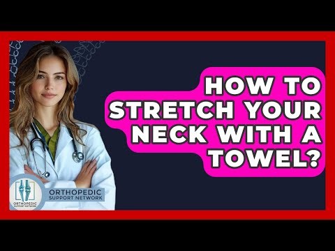 How To Stretch Your Neck With A Towel? - Orthopedic Support Network