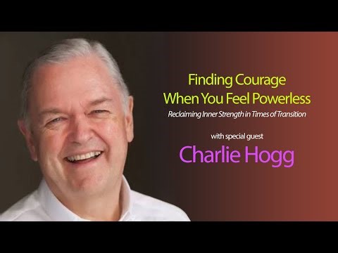 Finding Courage When You Feel Powerless with Special Guest, Charlie Hogg