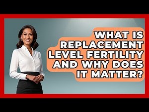 What Is Replacement Level Fertility And Why Does It Matter? - The Geography Atlas