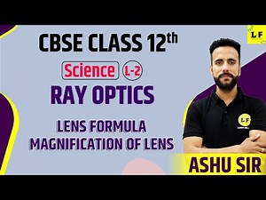 CBSE Class 12 | Ray Optics and Optical Instruments - L2 | Lens Formula, Magnification Of Lens