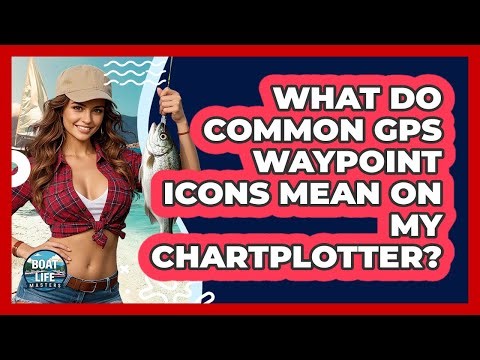 What Do Common GPS Waypoint Icons Mean On My Chartplotter? - Boat Life Masters