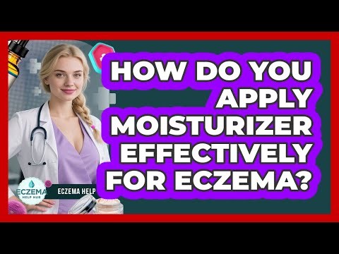 How Do You Apply Moisturizer Effectively For Eczema? - Eczema Help Hub