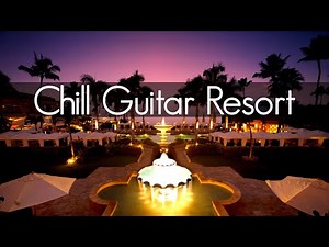 Chill Guitar Resort | Smooth Jazz & Positive Vibes | Ambient Chillout Music & Relaxing Cafe Playlist