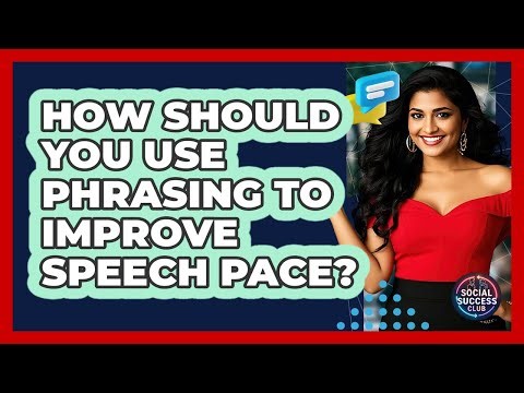 How Should You Use Phrasing To Improve Speech Pace? - Social Success Club