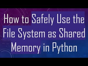 How to Safely Use the File System as Shared Memory in Python