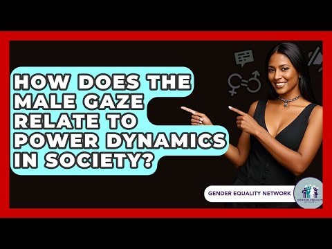 How Does The Male Gaze Relate To Power Dynamics In Society? - Gender Equality Network
