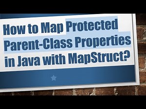 How to Map Protected Parent-Class Properties in Java with MapStruct?