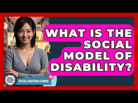What Is The Social Model Of Disability? - Special Education Learning