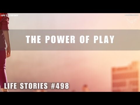 Rediscovering the Power of Play in Adult Life - Life Stories 498