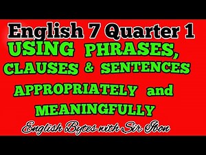 USING PHRASES, CLAUSES, AND SENTENCES APPROPRIATELY AND MEANINGFULLY English 7 Quarter 1 Module 7