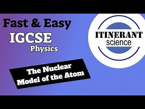 IGCSE Physics 5.1 - The Nuclear Model of the Atom