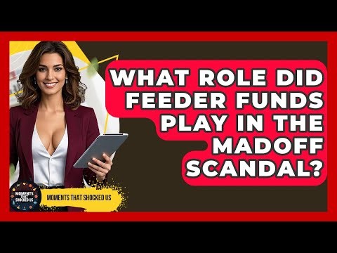 What Role Did Feeder Funds Play In The Madoff Scandal? - Moments That Shocked Us