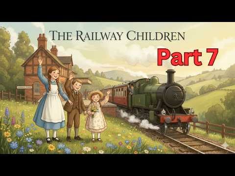 The Railway Children – Full Audiobook | Listen Along to E. Nesbit’s Heartwarming Classic - Part 7