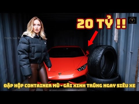 Phần 7 - Review Đập Hộp Container Bí Ẩn - Gái Xinh Trúng Ngay Siêu Xe Tiền Tỷ !