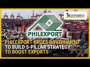 Philexport urges government to build 5-pillar strategy to boost exports | Business 360