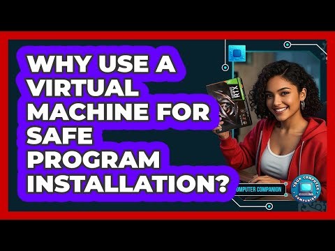 Why Use A Virtual Machine For Safe Program Installation? - Your Computer Companion