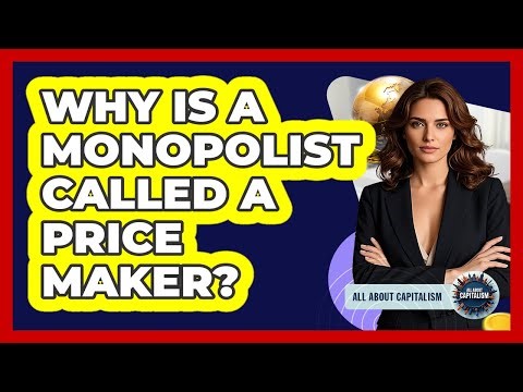 Why Is a Monopolist Called a Price Maker?