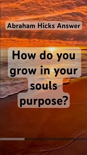 How do you grow in your souls purpose according to Abraham Hicks