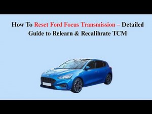 How To Reset Ford Focus Transmission – Detailed Guide to Relearn & Recalibrate TCM