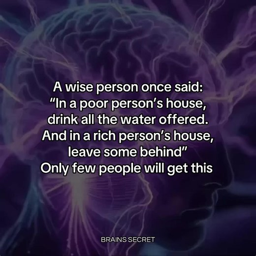 A wise person once said: “In a poor person’s house, drink all the water offered. And in a rich person’s house, leave some behind” Only few people will get this #brain #mind #mindset #psychology #relatable