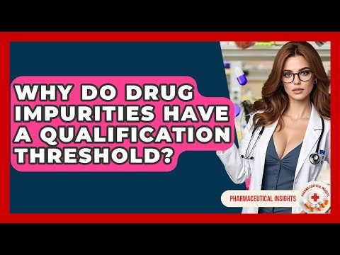 Why Do Drug Impurities Have A Qualification Threshold? - Pharmaceutical Insights