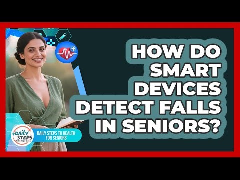 How Do Smart Devices Detect Falls In Seniors? - Daily Steps to Health For Seniors