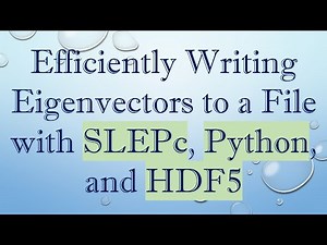 Efficiently Writing Eigenvectors to a File with SLEPc, Python, and HDF5