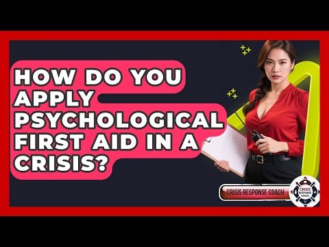 How Do You Apply Psychological First Aid In A Crisis? - Crisis Response Coach