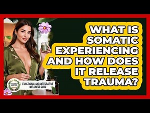 What Is Somatic Experiencing And How Does It Release Trauma?