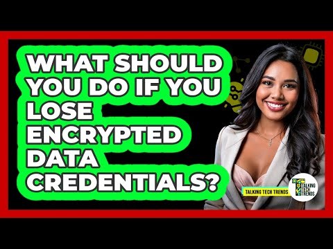 What Should You Do If You Lose Encrypted Data Credentials? - Talking Tech Trends