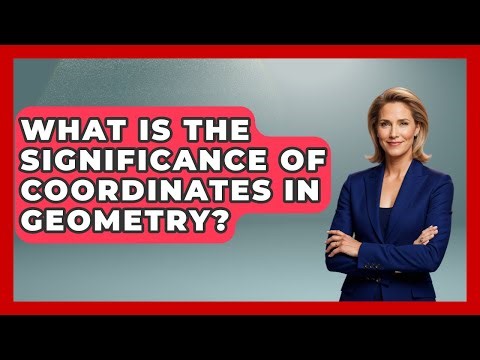 What Is the Significance of Coordinates in Geometry? - All About Geometry