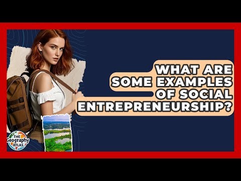 What Are Some Examples Of Social Entrepreneurship? - The Geography Atlas