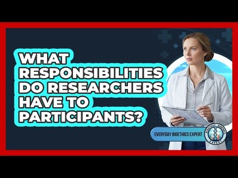 What Responsibilities Do Researchers Have To Participants?