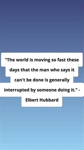 “The world is moving so fast these days that the man who says it can't be done is generally inter...