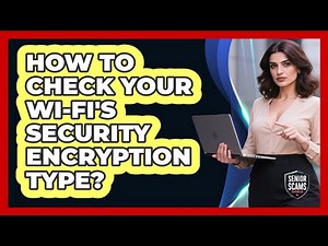 How To Check Your Wi-Fi's Security Encryption Type?