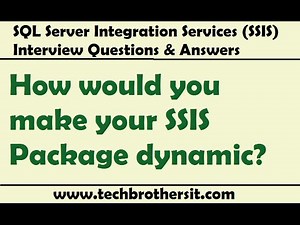 SQL Server Integration Services Interview - How would you make your SSIS Package dynamic