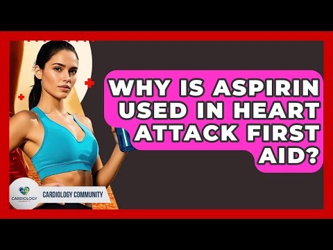 Why Is Aspirin Used In Heart Attack First Aid? - Cardiology Community