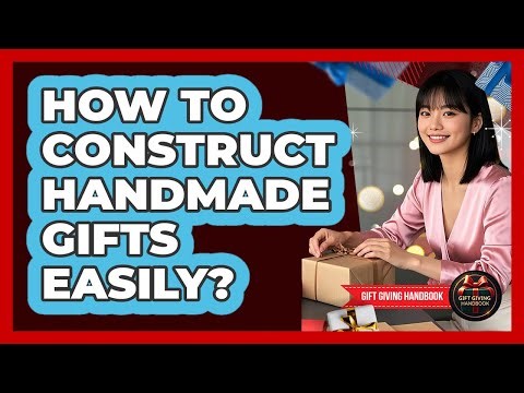 How To Construct Handmade Gifts Easily?