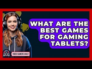 What Are The Best Games For Gaming Tablets? - Video Gamers Vault