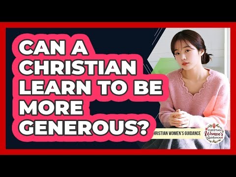 Can A Christian Learn To Be More Generous?